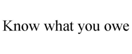 KNOW WHAT YOU OWE trademark