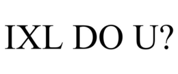 IXL DO U? trademark