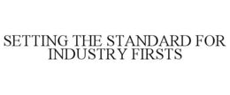 SETTING THE STANDARD FOR INDUSTRY FIRSTS trademark