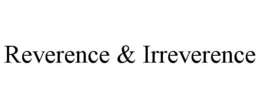 REVERENCE & IRREVERENCE trademark