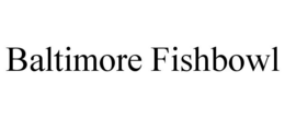 BALTIMORE FISHBOWL trademark