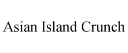 ASIAN ISLAND CRUNCH trademark