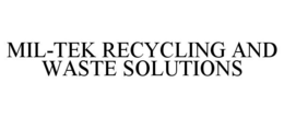 MIL-TEK RECYCLING AND WASTE SOLUTIONS trademark