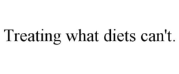 TREATING WHAT DIETS CAN'T. trademark