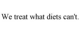 WE TREAT WHAT DIETS CAN'T. trademark