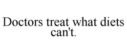 DOCTORS TREAT WHAT DIETS CAN'T. trademark
