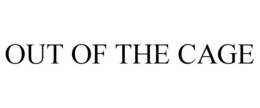 OUT OF THE CAGE trademark