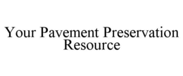 YOUR PAVEMENT PRESERVATION RESOURCE trademark