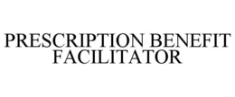 PRESCRIPTION BENEFIT FACILITATOR trademark