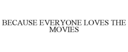 BECAUSE EVERYONE LOVES THE MOVIES trademark