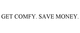 GET COMFY. SAVE MONEY. trademark
