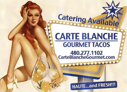 CATERING AVAILABLE CARTE BLANCHE GOURMET TACOS 480.277.1102 CARTEBLANCHEGOURMET.COM HAUTE...AND FRESH!!! trademark