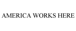 AMERICA WORKS HERE trademark