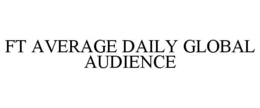 FT AVERAGE DAILY GLOBAL AUDIENCE trademark