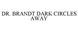 DR. BRANDT DARK CIRCLES AWAY trademark