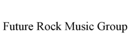 FUTURE ROCK MUSIC GROUP trademark