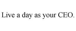 LIVE A DAY AS YOUR CEO. trademark
