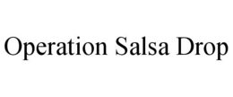 OPERATION SALSA DROP trademark