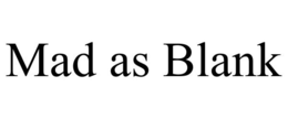 MAD AS BLANK trademark