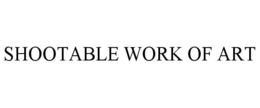 SHOOTABLE WORK OF ART trademark