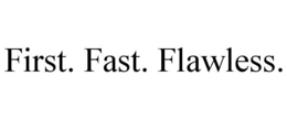 FIRST. FAST. FLAWLESS. trademark