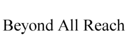 BEYOND ALL REACH trademark