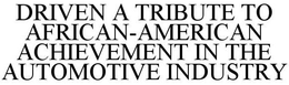 DRIVEN: A TRIBUTE TO AFRICAN-AMERICAN ACHIEVEMENT IN THE AUTOMOTIVE INDUSTRY trademark