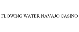FLOWING WATER NAVAJO CASINO trademark