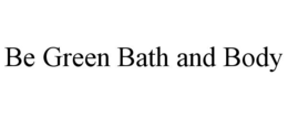 BE GREEN BATH AND BODY trademark
