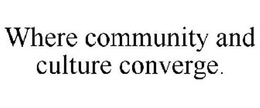 WHERE COMMUNITY AND CULTURE CONVERGE. trademark