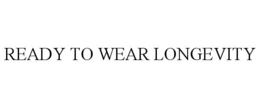 READY TO WEAR LONGEVITY trademark