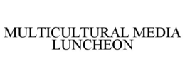 MULTICULTURAL MEDIA LUNCHEON trademark