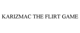 KARIZMAC THE FLIRT GAME trademark
