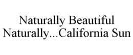 NATURALLY BEAUTIFUL NATURALLY...CALIFORNIA SUN trademark