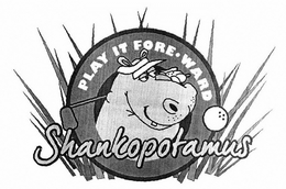 PLAY IT FORE WARD SHANKOPOTAMUS trademark