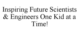 INSPIRING FUTURE SCIENTISTS & ENGINEERS ONE KID AT A TIME! trademark