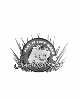 PLAY IT FORE WARD SHANKOPOTAMUS trademark
