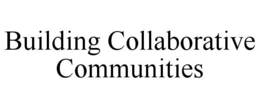 BUILDING COLLABORATIVE COMMUNITIES trademark