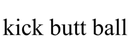 KICK BUTT BALL trademark