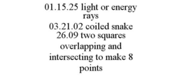 01.15.25 LIGHT OR ENERGY RAYS 03.21.02 COILED SNAKE 26.09 TWO SQUARES OVERLAPPING AND INTERSECTING TO MAKE 8 POINTS trademark