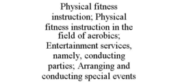 PHYSICAL FITNESS INSTRUCTION; PHYSICAL FITNESS INSTRUCTION IN THE FIELD OF AEROBICS; ENTERTAINMENT SERVICES, NAMELY, CONDUCTING PARTIES; ARRANGING AND CONDUCTING SPECIAL EVENTS trademark
