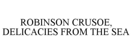 ROBINSON CRUSOE, DELICACIES FROM THE SEA trademark