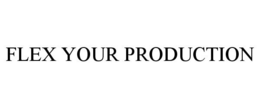 FLEX YOUR PRODUCTION trademark