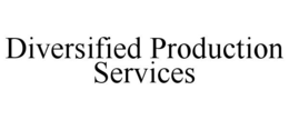 DIVERSIFIED PRODUCTION SERVICES trademark