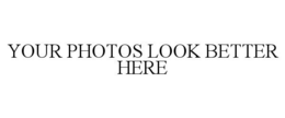 YOUR PHOTOS LOOK BETTER HERE trademark