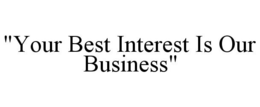 "YOUR BEST INTEREST IS OUR BUSINESS" trademark