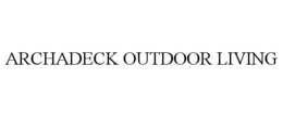 ARCHADECK OUTDOOR LIVING trademark