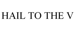 HAIL TO THE V trademark