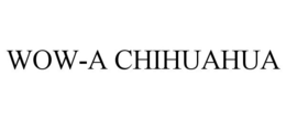 WOW-A CHIHUAHUA trademark
