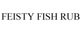 FEISTY FISH RUB trademark